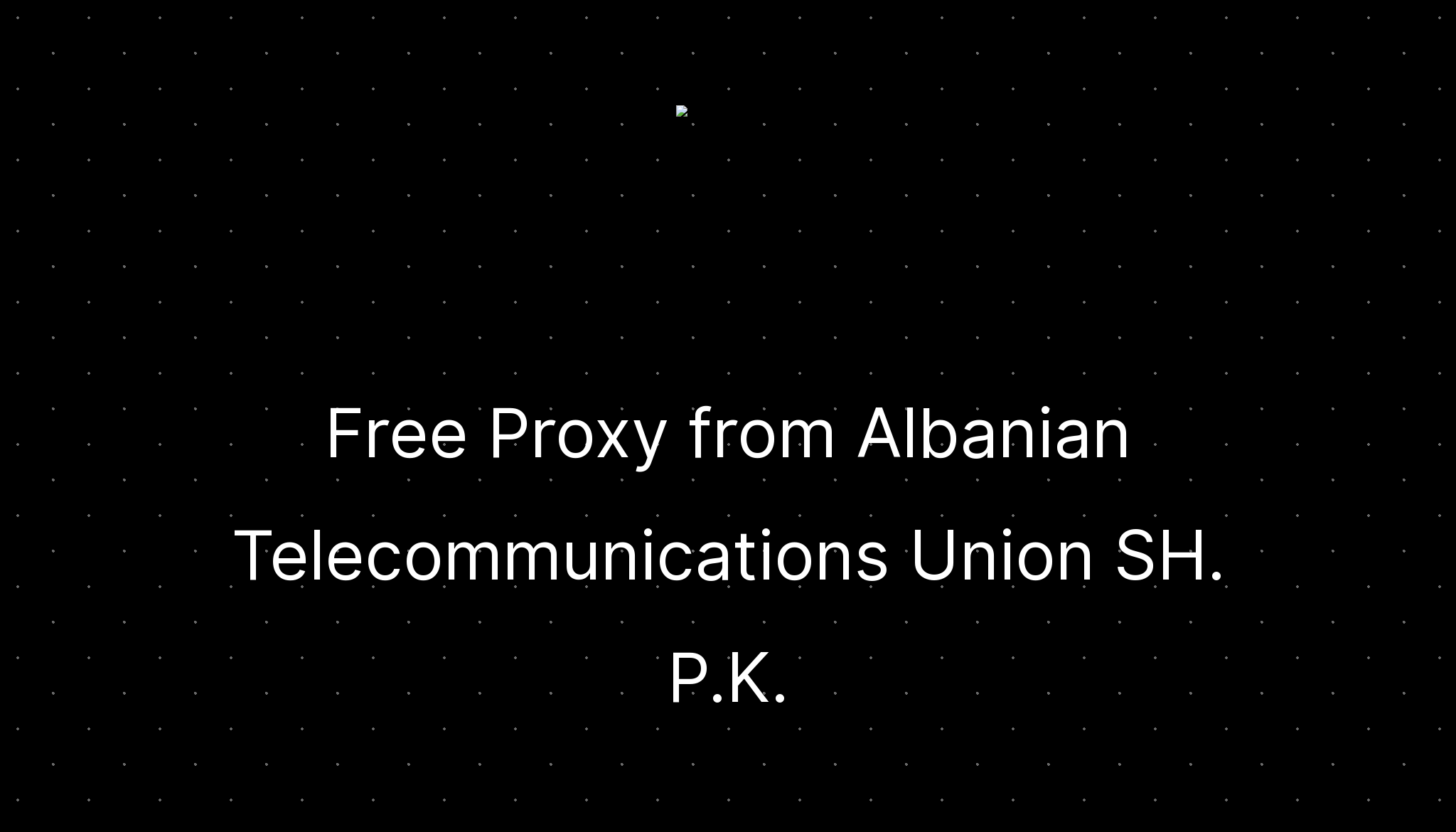 Free Proxy from Albanian Telecommunications Union SH. P.K. — ditatompel.com