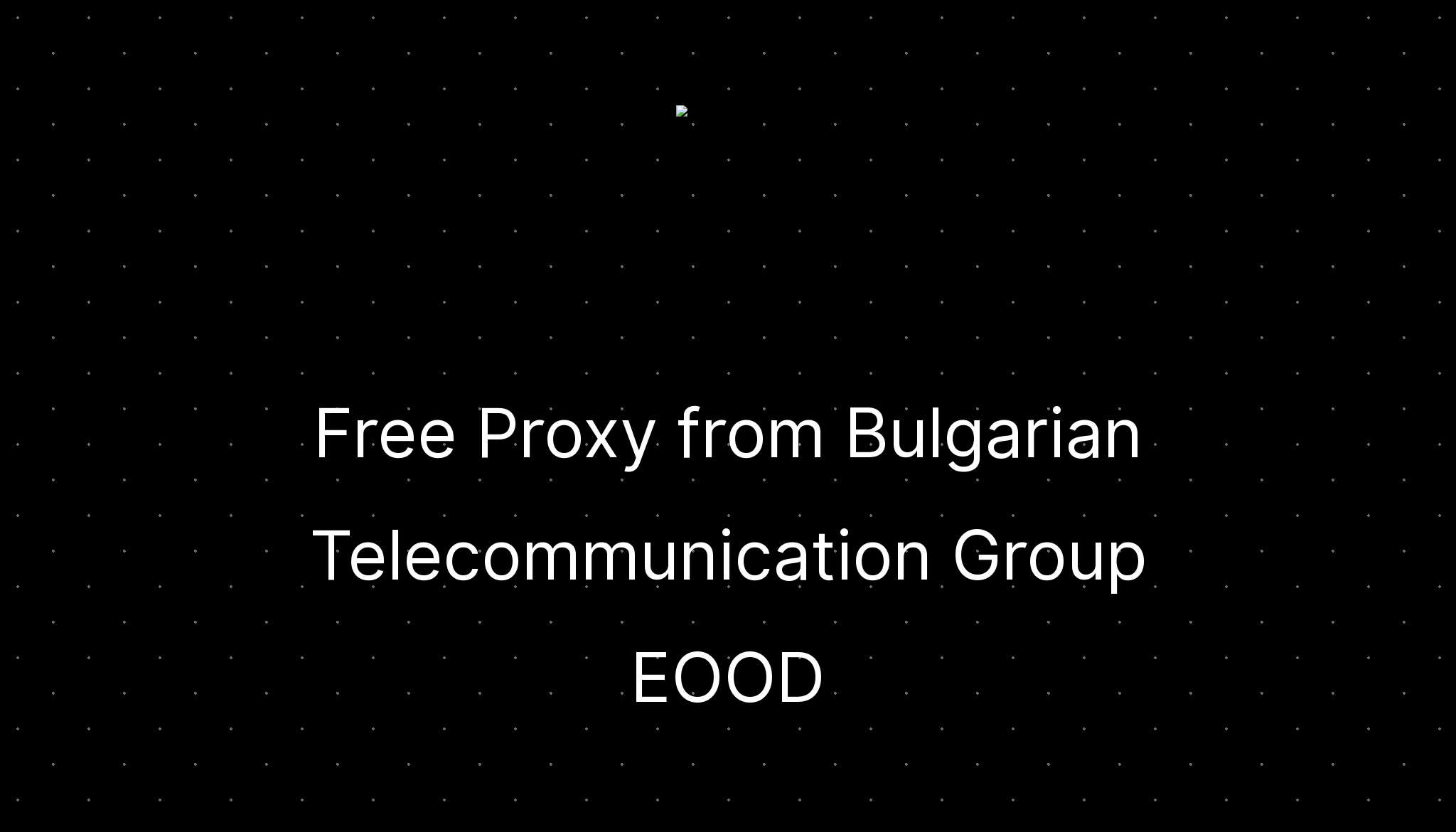 Free Proxy from Bulgarian Telecommunication Group EOOD — ditatompel.com