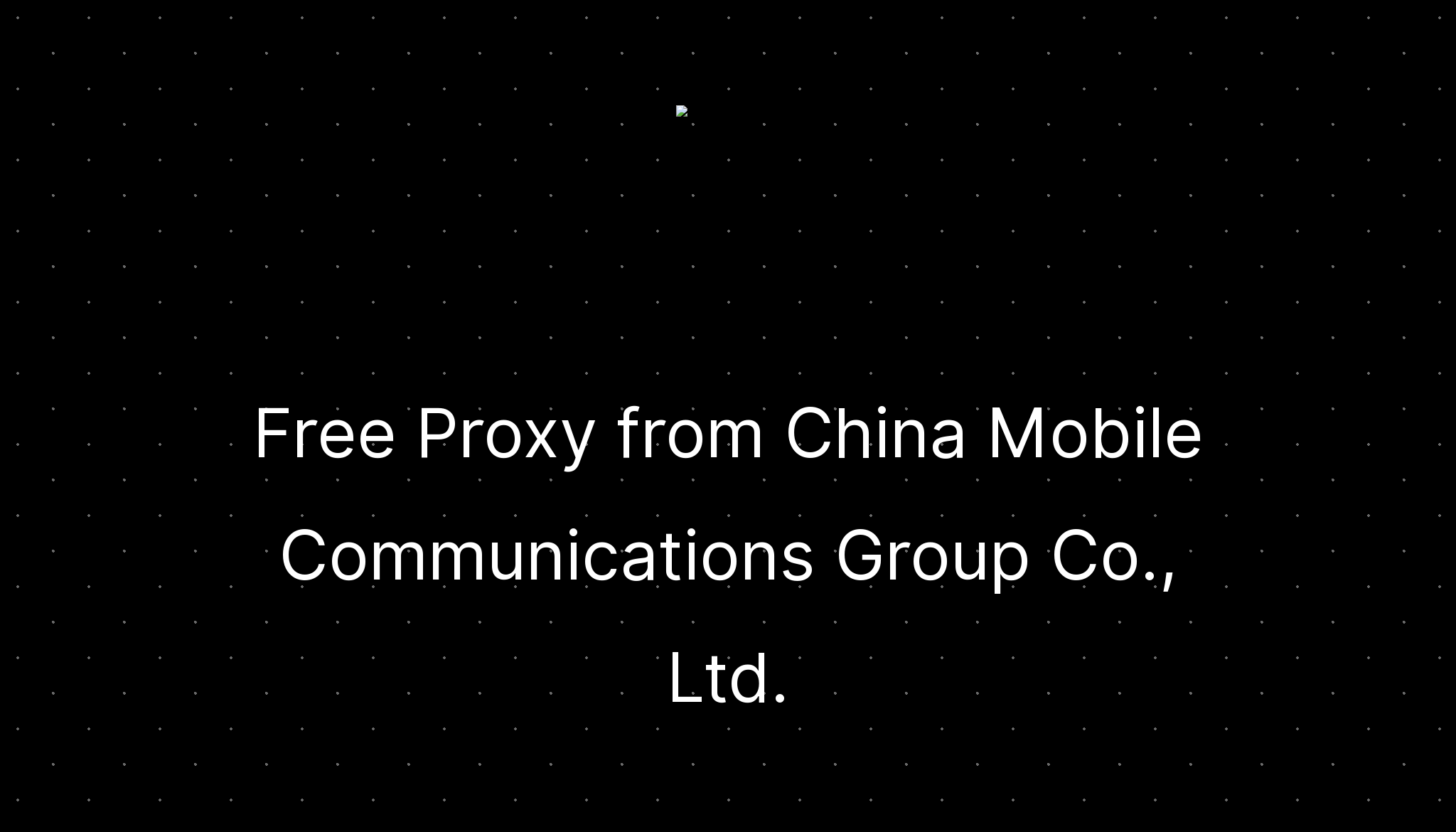 Free Proxy from China Mobile Communications Group Co., Ltd ...