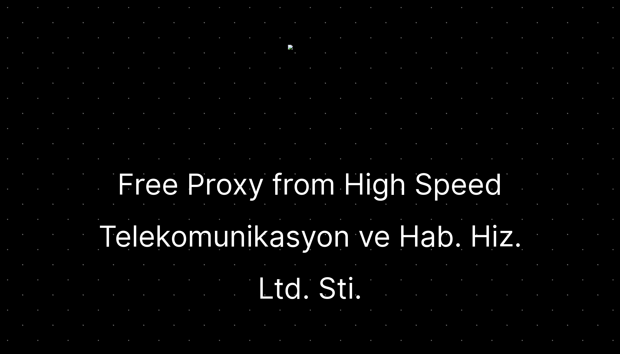 Free Proxy from High Speed Telekomunikasyon ve Hab. Hiz. Ltd. Sti ...