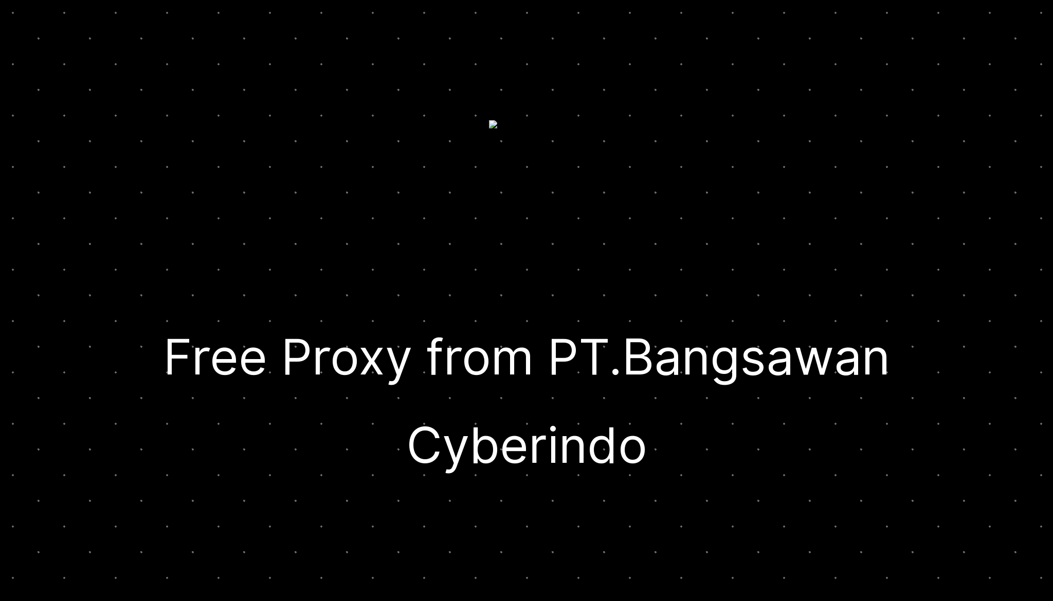 Free Proxy from PT.Bangsawan Cyberindo — ditatompel.com